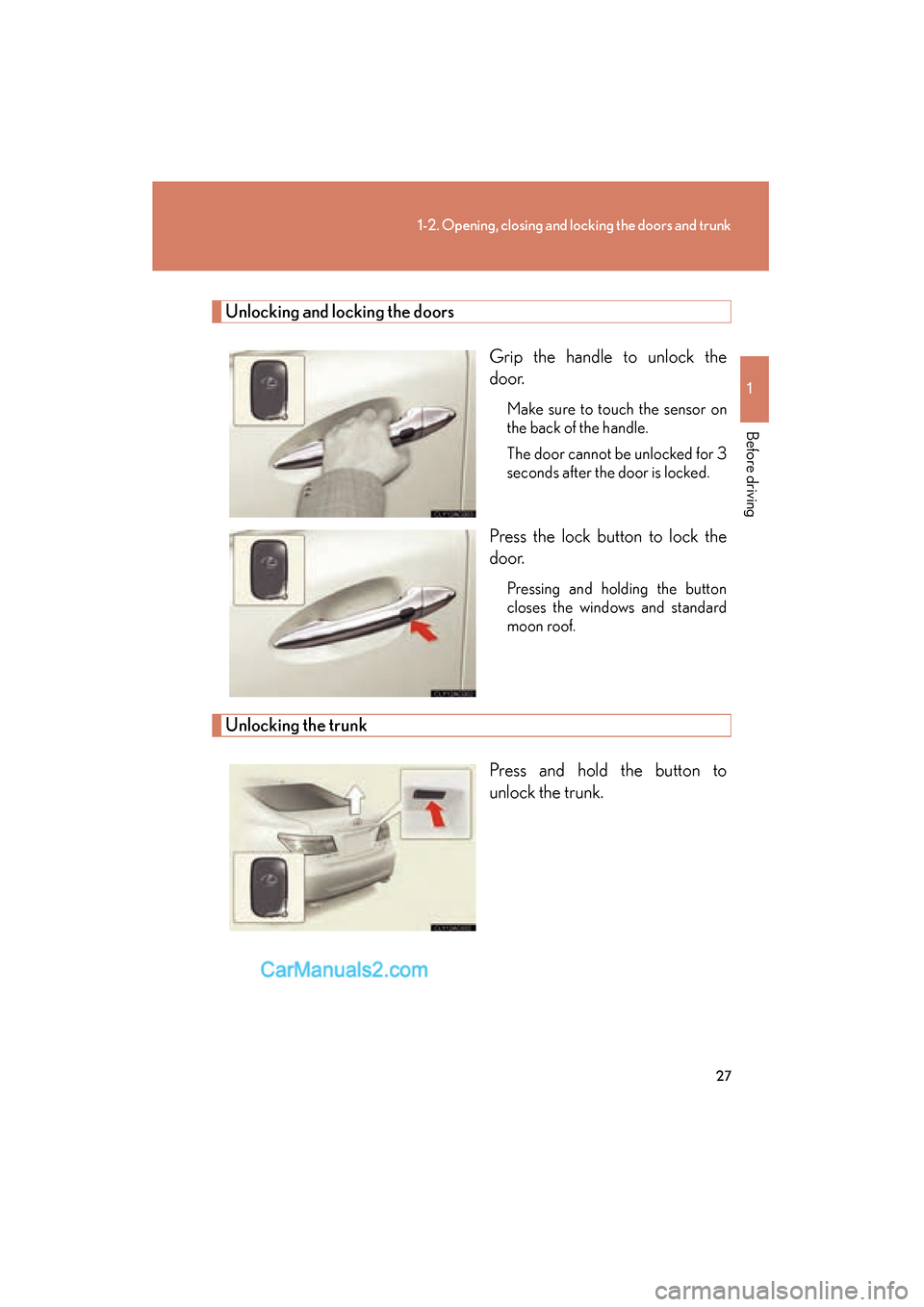 Lexus ES350 2010  s Owners Guide 27
1-2. Opening, closing and locking the doors and trunk
1
Before driving
ES350_U
Unlocking and locking the doorsGrip the handle to unlock the
door.
Make sure to touch the sensor on
the back of the ha