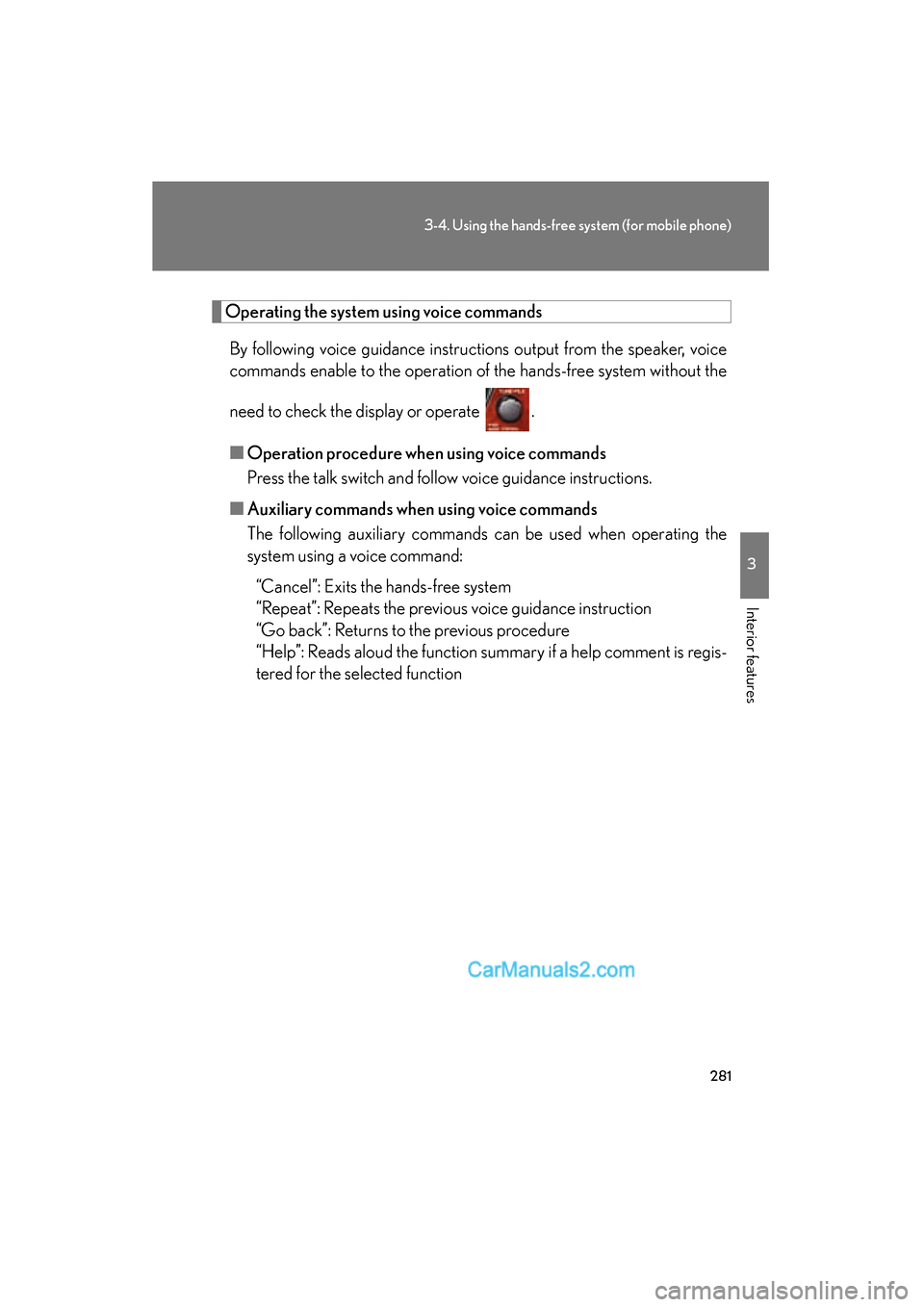 Lexus ES350 2010  Owners Manuals 281
3-4. Using the hands-free system (for mobile phone)
3
Interior features
ES350_U
Operating the system using voice commandsBy following voice guidance instructions output from the speaker, voice
com