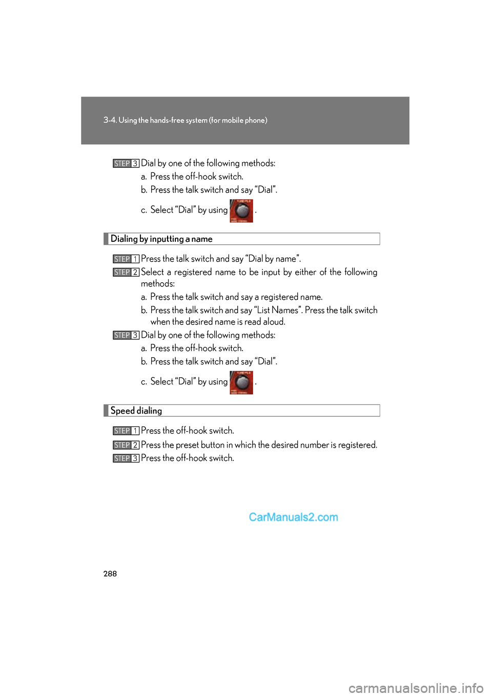 Lexus ES350 2010  Owners Manuals 288
3-4. Using the hands-free system (for mobile phone)
ES350_UDial by one of the following methods:
a. Press the off-hook switch.
b. Press the talk switch and say “Dial”.
c. Select “Dial” by 