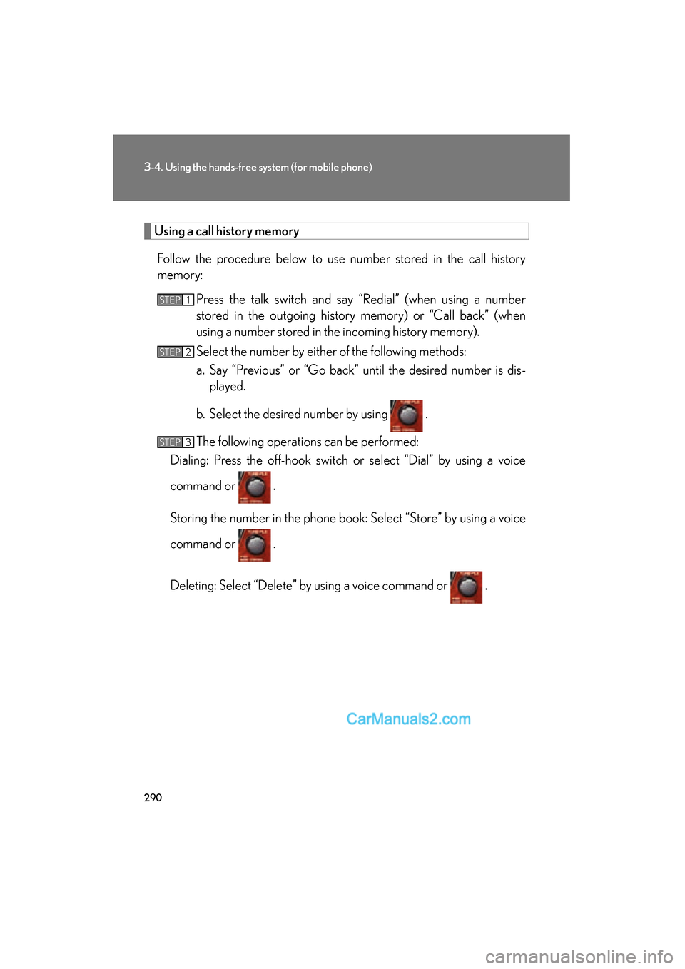 Lexus ES350 2010  Owners Manuals 290
3-4. Using the hands-free system (for mobile phone)
ES350_U
Using a call history memory
Follow the procedure below to use number stored in the call history
memory: Press the talk switch and say 
