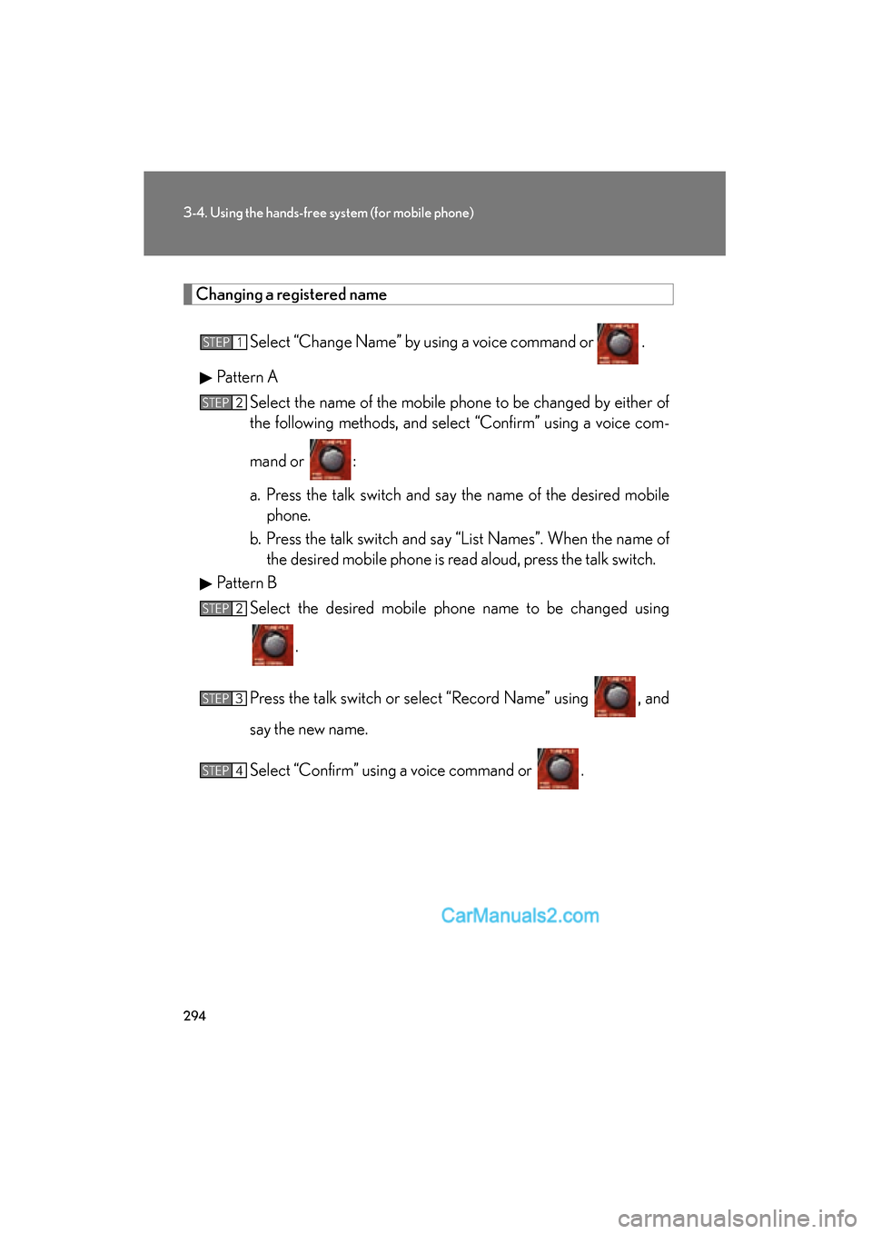 Lexus ES350 2010  Owners Manuals 294
3-4. Using the hands-free system (for mobile phone)
ES350_U
Changing a registered name
Select “Change Name” by using a voice command or   .
Pattern A Select the name of the mobile phone to be 