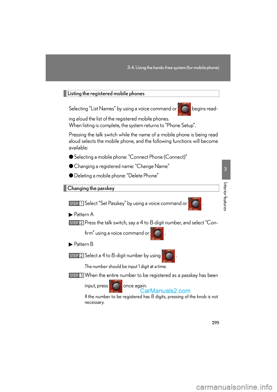 Lexus ES350 2010  Owners Manuals 295
3-4. Using the hands-free system (for mobile phone)
3
Interior features
ES350_U
Listing the registered mobile phonesSelecting “List Names” by using a voice command or   begins read-
ing aloud 