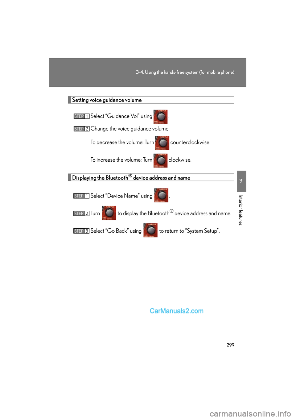 Lexus ES350 2010  Owners Manuals 299
3-4. Using the hands-free system (for mobile phone)
3
Interior features
ES350_U
Setting voice guidance volumeSelect “Guidance Vol” using  .
Change the voice guidance volume.
To decrease the vo