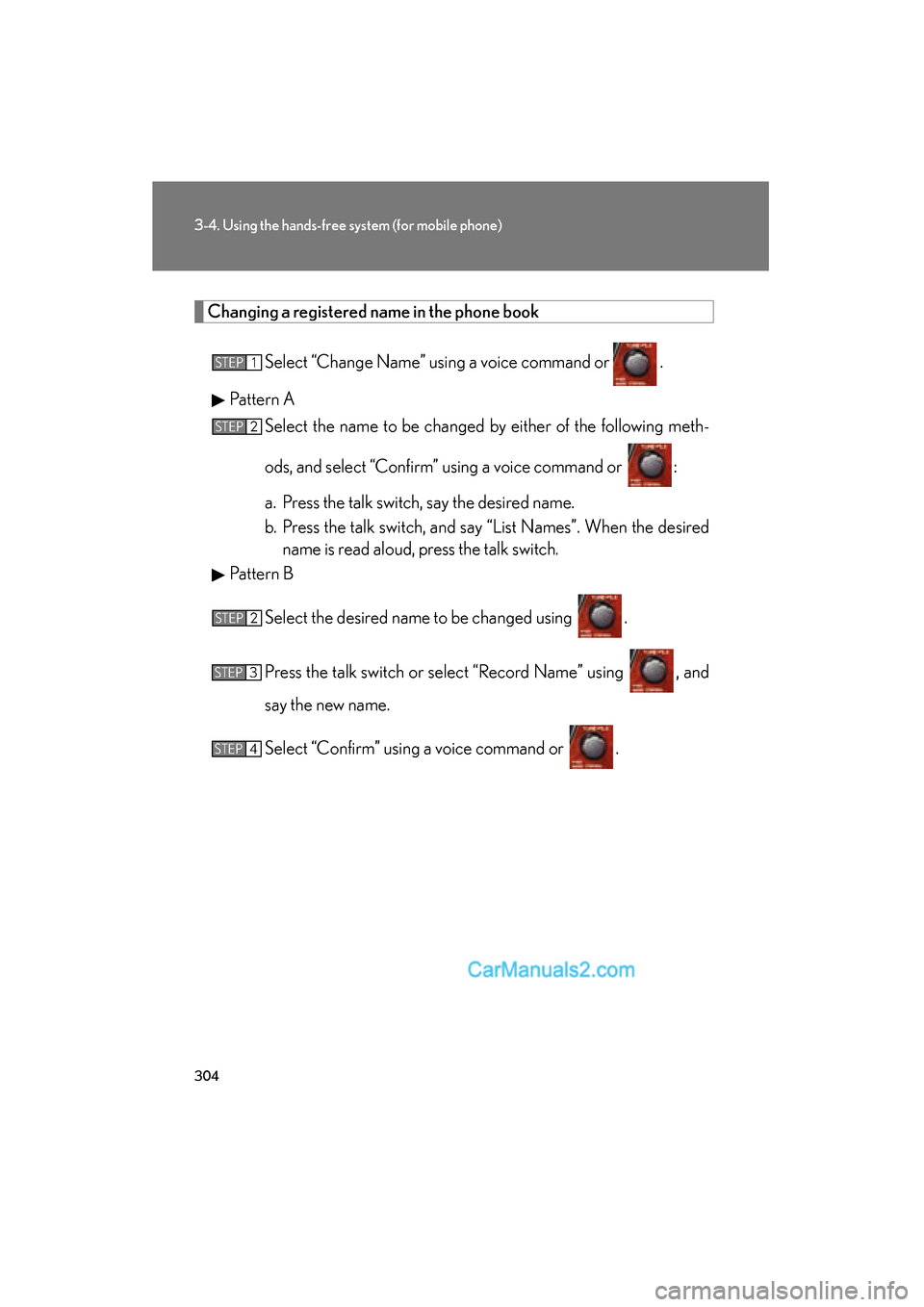 Lexus ES350 2010  Owners Manuals 304
3-4. Using the hands-free system (for mobile phone)
ES350_U
Changing a registered name in the phone book
Select “Change Name” using a voice command or   .
Pattern A Select the name to be chang