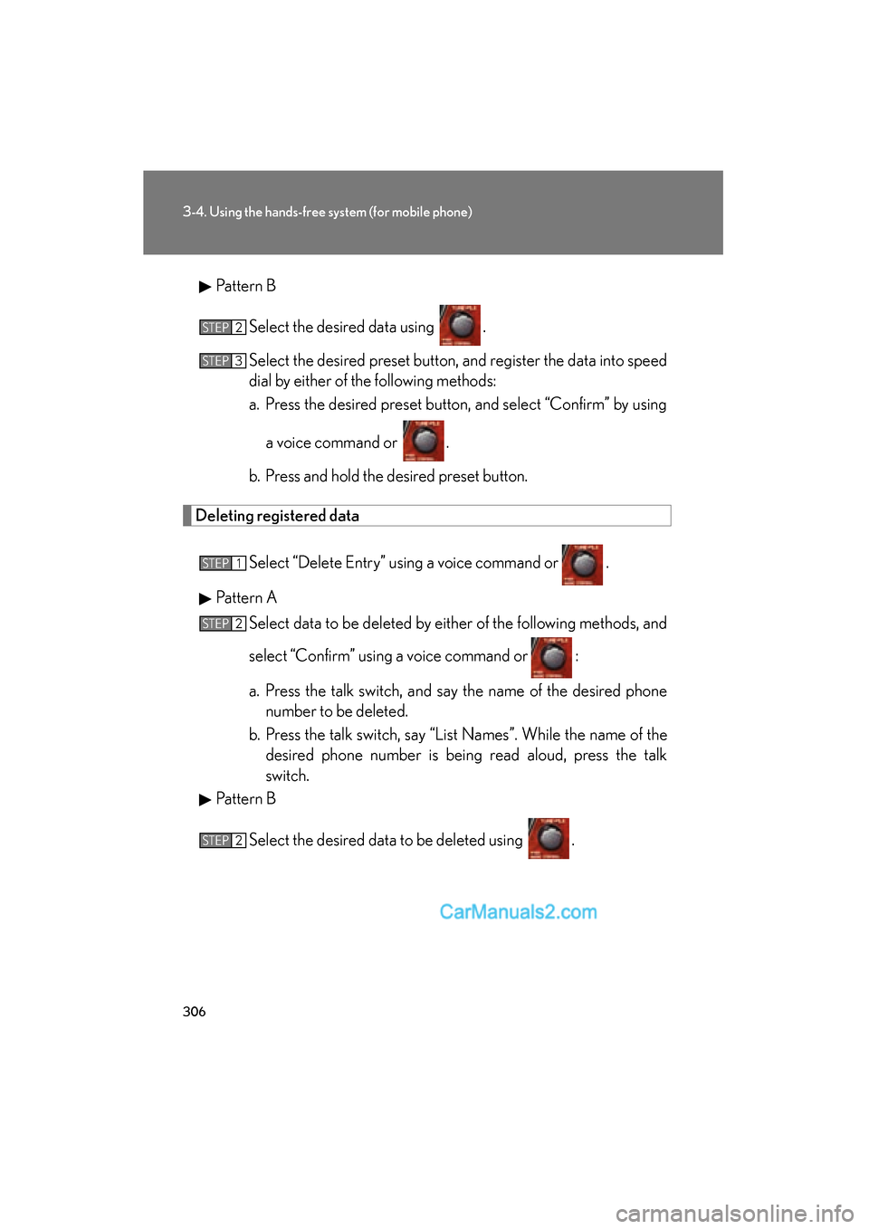 Lexus ES350 2010  Owners Manuals 306
3-4. Using the hands-free system (for mobile phone)
ES350_UPattern B
Select the desired data using  .
Select the desired preset button, and register the data into speed
dial by either of the follo