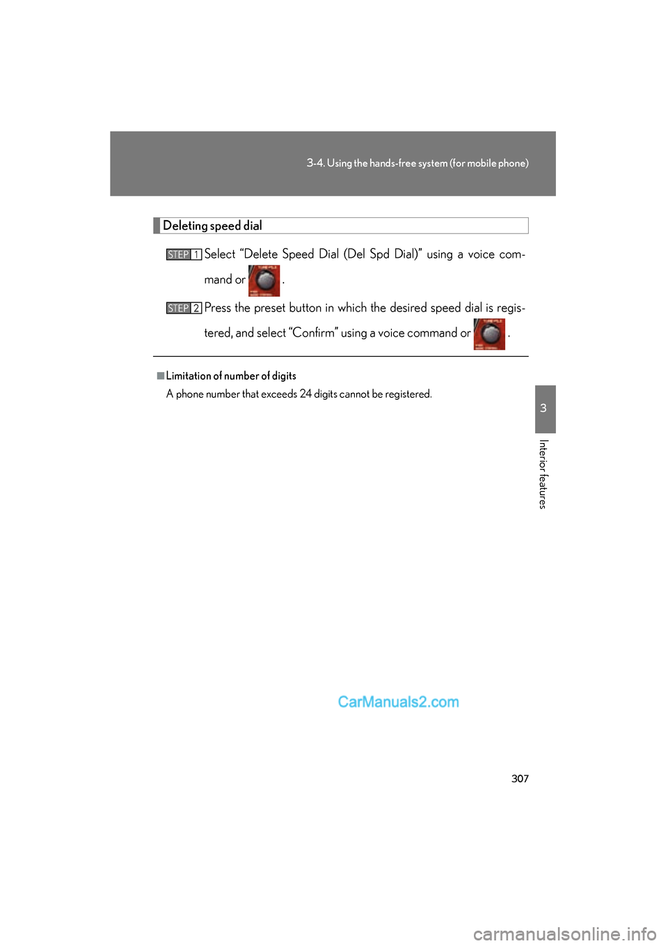 Lexus ES350 2010  Owners Manuals 307
3-4. Using the hands-free system (for mobile phone)
3
Interior features
ES350_U
Deleting speed dialSelect “Delete Speed Dial (Del Spd Dial)” using a voice com-
mand or   .
Press the preset but