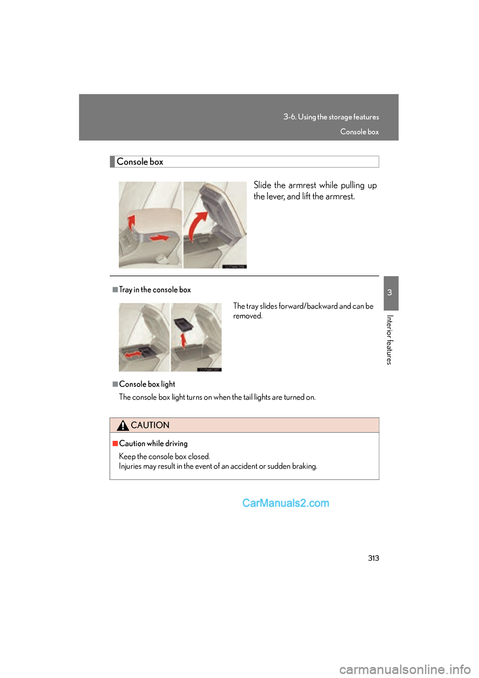 Lexus ES350 2010  Owners Manuals 313
3-6. Using the storage features
3
Interior features
ES350_U
Console boxSlide the armrest while pulling up
the lever, and lift the armrest.
■Tray in the console box
■Console box light
The conso