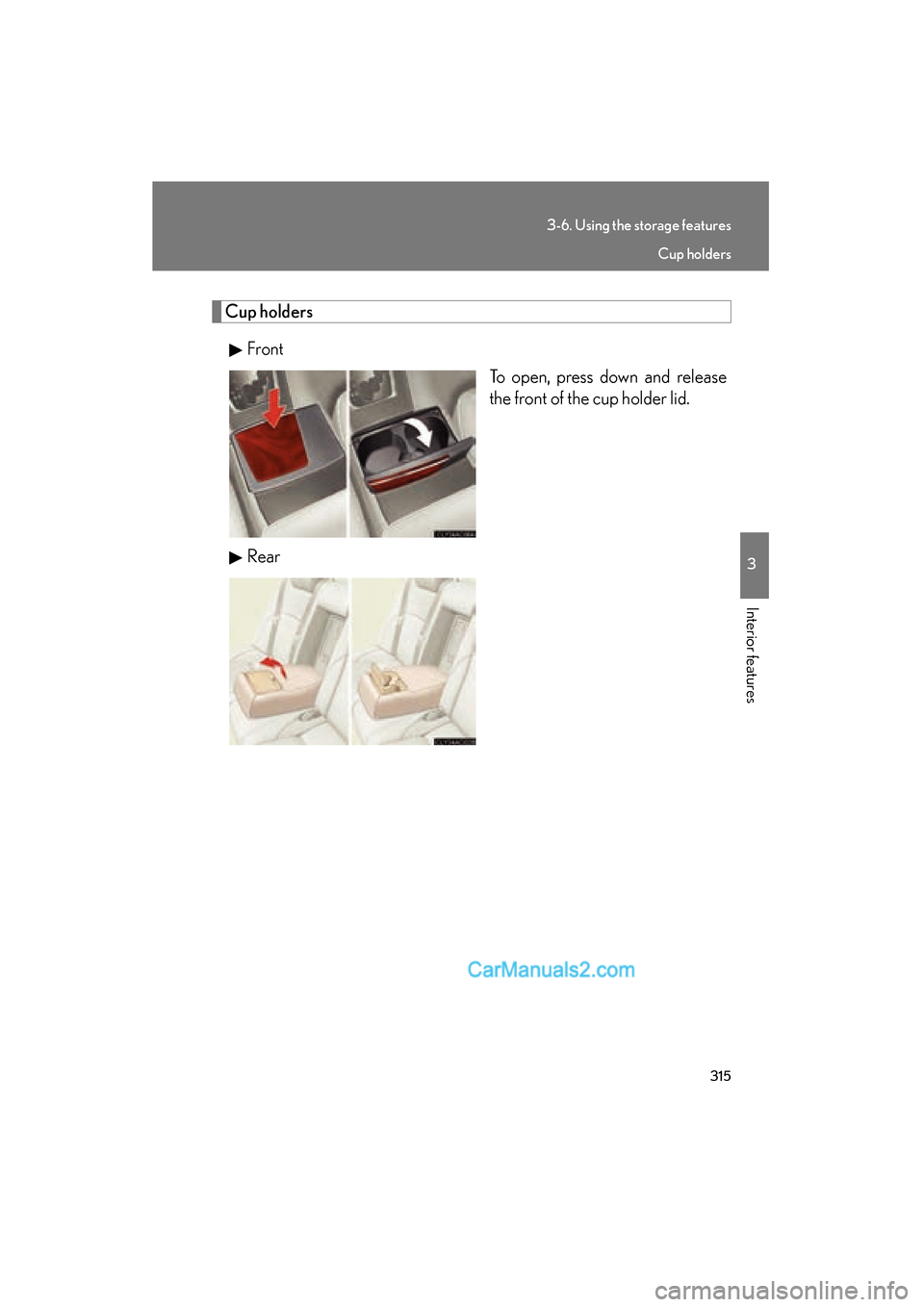 Lexus ES350 2010  Owners Manuals 315
3-6. Using the storage features
3
Interior features
ES350_U
Cup holdersFront To open, press down and release
the front of the cup holder lid.
Rear
Cup holders  