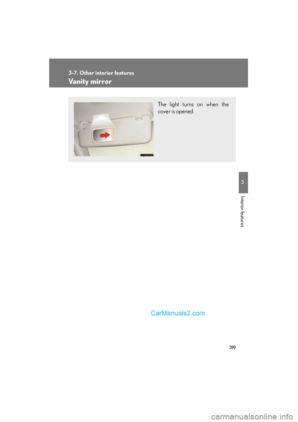 Lexus ES350 2010  Owners Manuals 319
3-7. Other interior features
3
Interior features
ES350_U
Vanity mirror
The light turns on when the
cover is opened.  