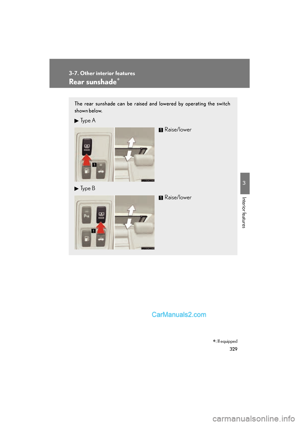 Lexus ES350 2010  Owners Manuals 329
3-7. Other interior features
3
Interior features
ES350_U
Rear sunshade∗
The rear sunshade can be raised and lowered by operating the switch
shown below.
Ty p e  ARaise/lower
Ty p e  B Raise/lowe