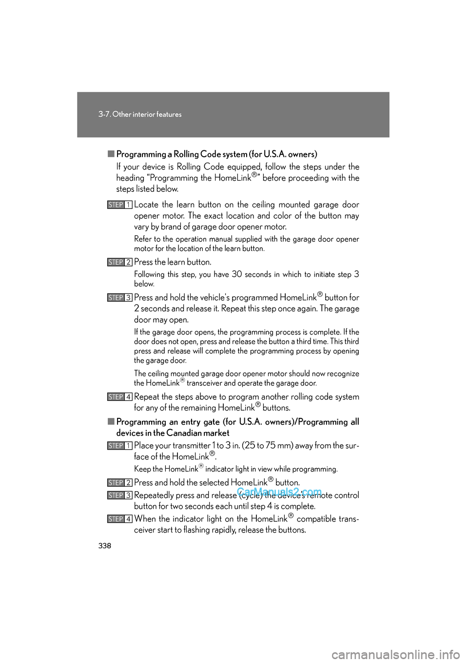 Lexus ES350 2010  Owners Manuals 338
3-7. Other interior features
ES350_U■
Programming a Rolling Code system (for U.S.A. owners)
If your device is Rolling Code equipped, follow the steps under the
heading “Programming the HomeLin