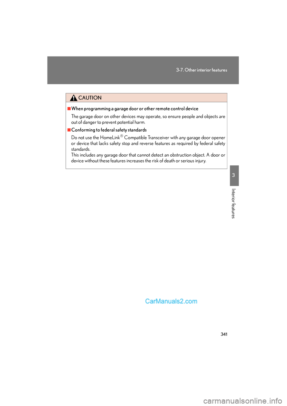 Lexus ES350 2010  Owners Manuals 341
3-7. Other interior features
3
Interior features
ES350_U
CAUTION
■When programming a garage door or other remote control device
The garage door on other devices may operate, so ensure people and