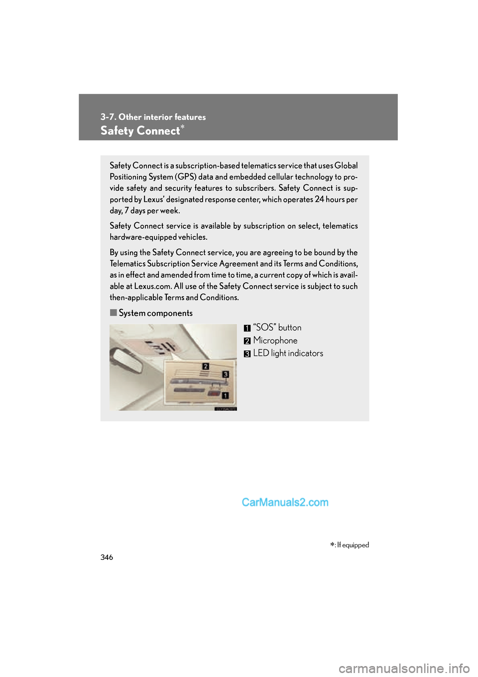 Lexus ES350 2010  Owners Manuals 346
3-7. Other interior features
ES350_U
Safety Connect∗
∗: If equipped
Safety Connect is a subscription-based telematics service that uses Global
Positioning System (GPS) data and embedded cellul