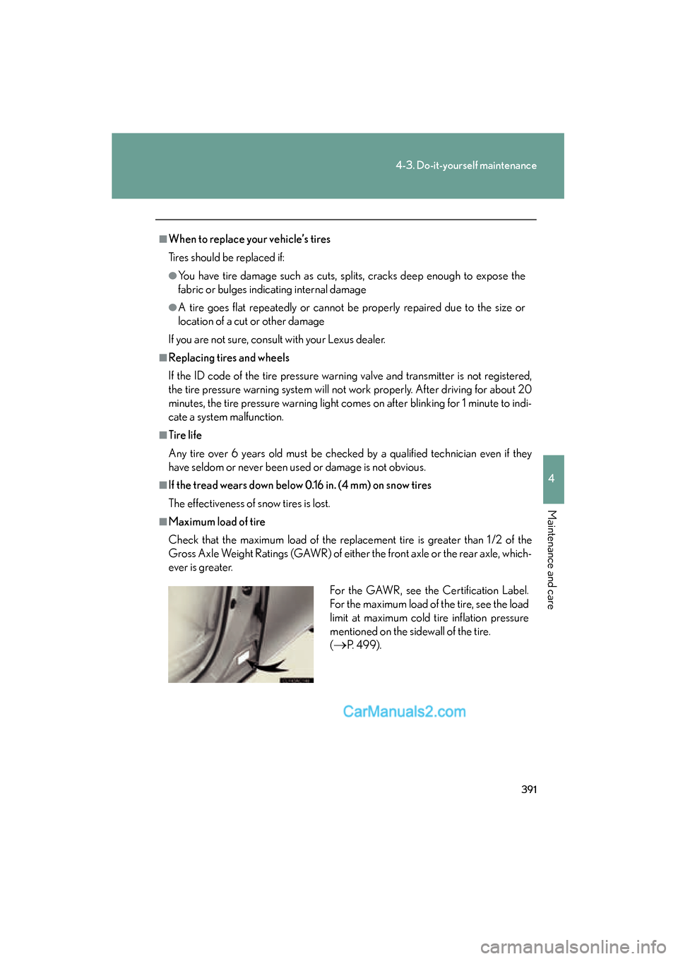 Lexus ES350 2010  Owners Manuals 391
4-3. Do-it-yourself maintenance
4
Maintenance and care
ES350_U
■When to replace your vehicle’s tires
Tires should be replaced if:
●You have tire damage such as cuts, splits, cracks deep enou