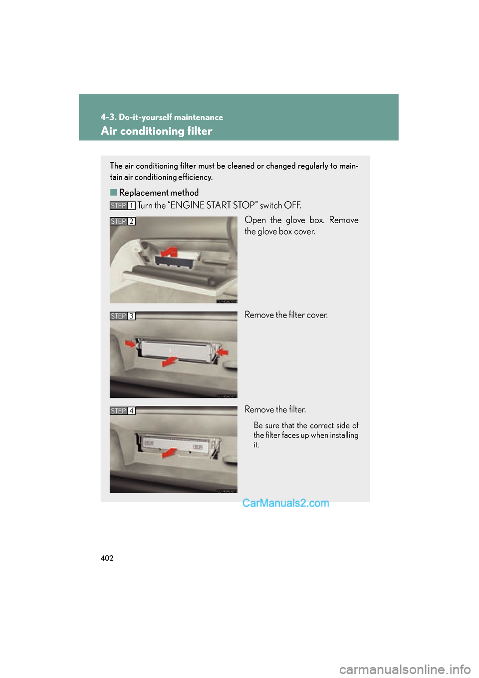 Lexus ES350 2010  Owners Manuals 402
4-3. Do-it-yourself maintenance
ES350_U
Air conditioning filter
The air conditioning filter must be cleaned or changed regularly to main-
tain air conditioning efficiency.
■Replacement method
Tu