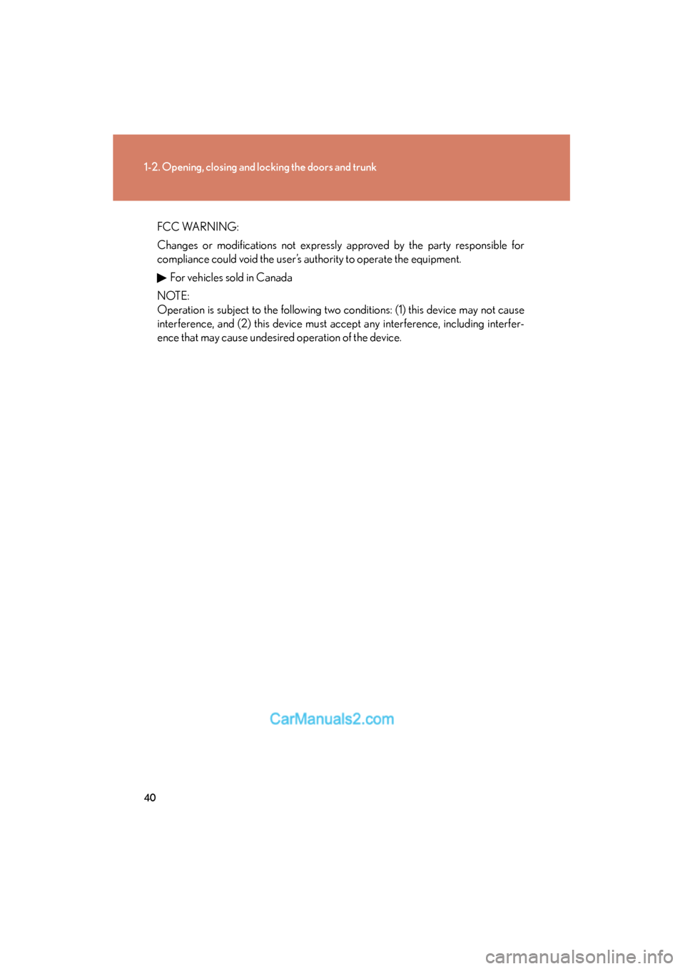 Lexus ES350 2010  s Service Manual 40
1-2. Opening, closing and locking the doors and trunk
ES350_U
FCC WARNING:
Changes or modifications not expressly approved by the party responsible for
compliance could void the user’s authority 