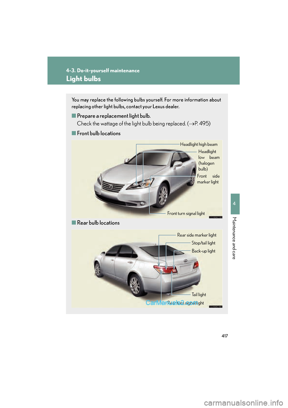 Lexus ES350 2010  Owners Manuals 417
4-3. Do-it-yourself maintenance
4
Maintenance and care
ES350_U
Light bulbs
You may replace the following bulbs yourself. For more information about
replacing other light bulbs, contact your Lexus 