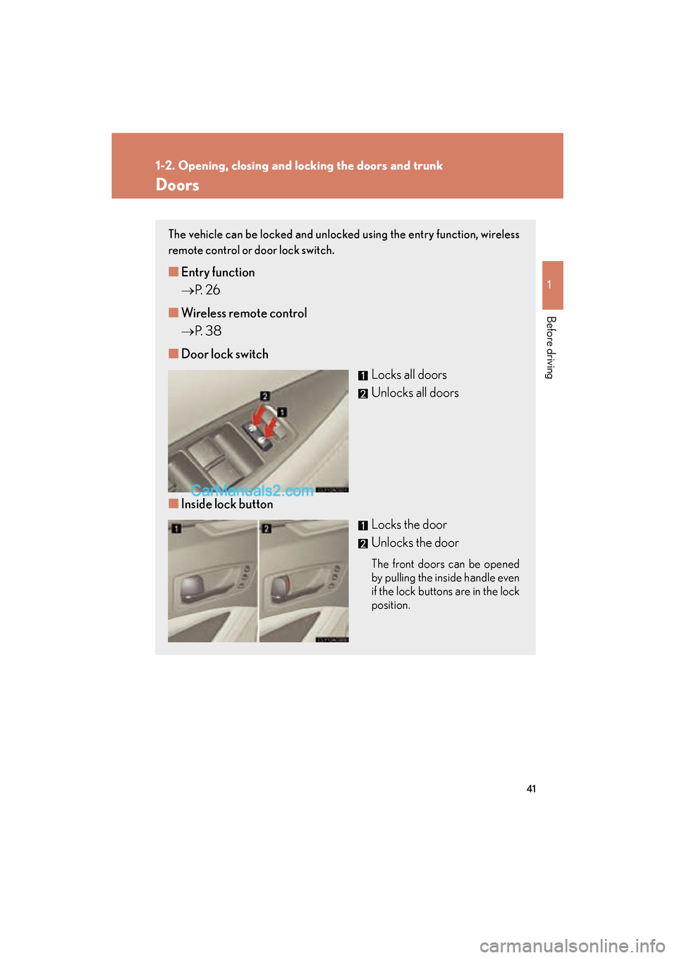Lexus ES350 2010  s Service Manual 41
1
1-2. Opening, closing and locking the doors and trunk
Before driving
ES350_U
Doors
The vehicle can be locked and unlocked using the entry function, wireless
remote control or door lock switch. 
