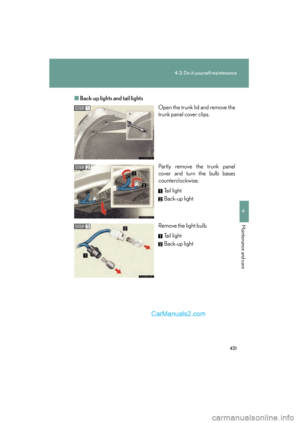 Lexus ES350 2010  Owners Manuals 421
4-3. Do-it-yourself maintenance
4
Maintenance and care
ES350_U■
Back-up lights and tail lights
Open the trunk lid and remove the
trunk panel cover clips.
Partly remove the trunk panel
cover and 