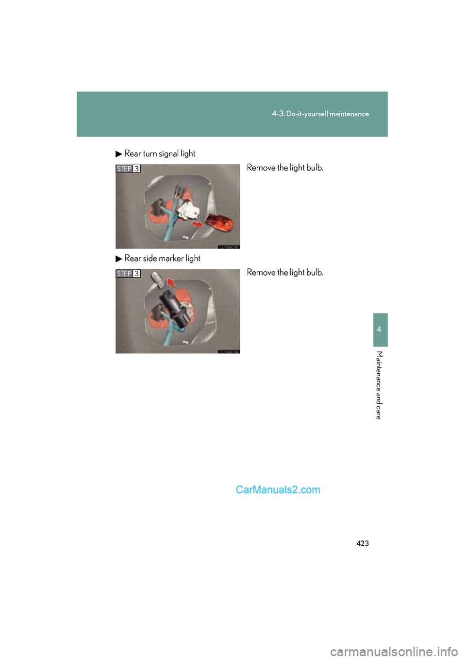Lexus ES350 2010  Owners Manuals 423
4-3. Do-it-yourself maintenance
4
Maintenance and care
ES350_URear turn signal light
Remove the light bulb.
Rear side marker light Remove the light bulb.
STEP3
STEP3  