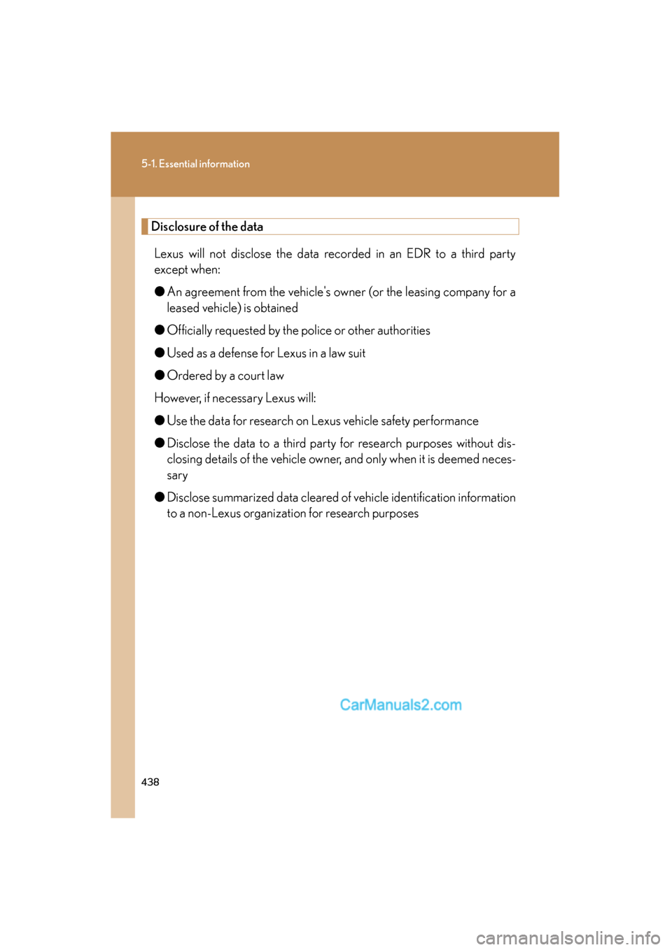 Lexus ES350 2010  Owners Manuals 438
5-1. Essential information
ES350_U
Disclosure of the dataLexus will not disclose the data recorded in an EDR to a third party
except when:
● An agreement from the vehicles owner (or the leasing