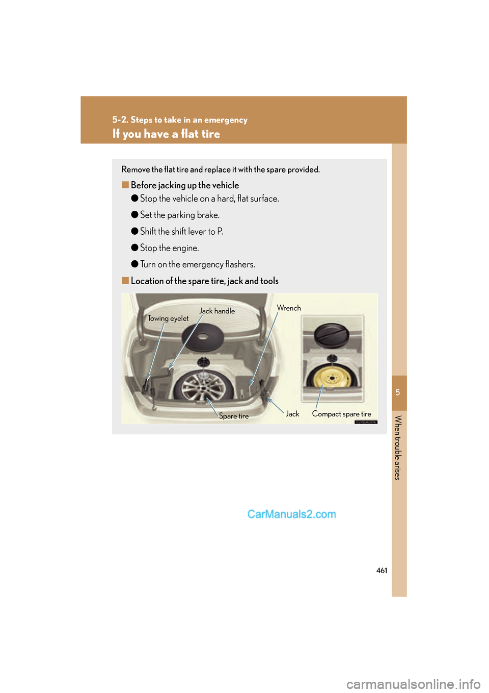 Lexus ES350 2010  Owners Manuals 5
When trouble arises
461
5-2. Steps to take in an emergency
ES350_U
If you have a flat tire
Remove the flat tire and replace it with the spare provided.
■Before jacking up the vehicle
●Stop the v