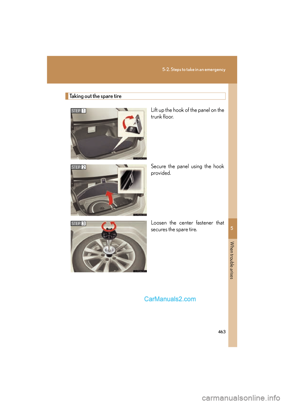 Lexus ES350 2010  Owners Manuals 5
When trouble arises
463
5-2. Steps to take in an emergency
ES350_U
Taking out the spare tireLift up the hook of the panel on the
trunk floor.
Secure the panel using the hook
provided.
Loosen the cen