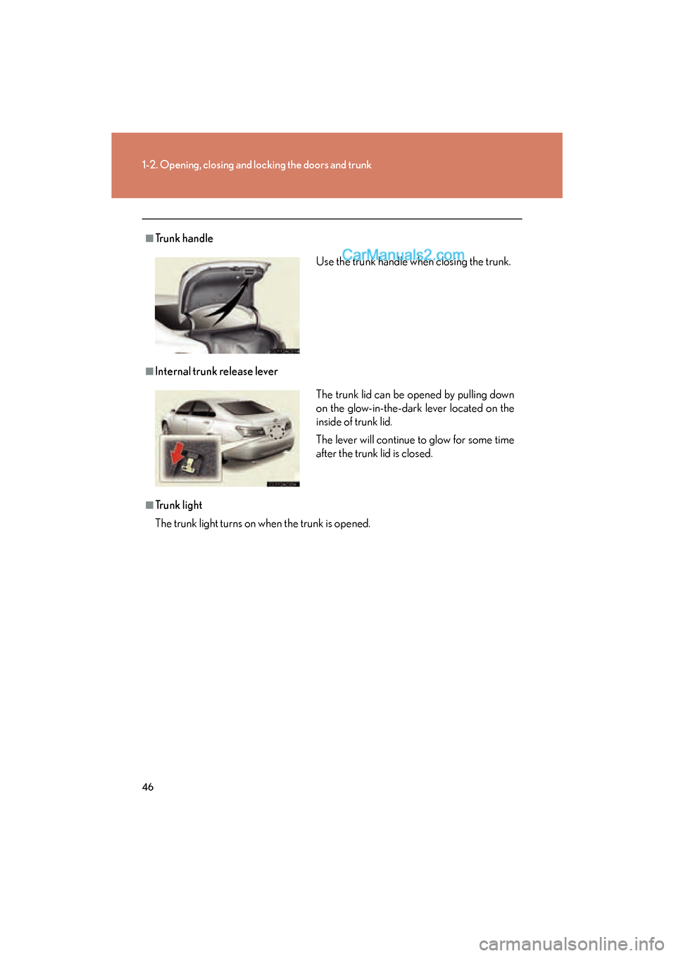 Lexus ES350 2010 Owners Manuals 46
1-2. Opening, closing and locking the doors and trunk
ES350_U
■Trunk handle
■Internal trunk release lever
■Trunk light
The trunk light turns on when the trunk is opened. Use the trunk handle Lexus ES350 2010 Owners Manuals 46
1-2. Opening, closing and locking the doors and trunk
ES350_U
■Trunk handle
■Internal trunk release lever
■Trunk light
The trunk light turns on when the trunk is opened. Use the trunk handle
