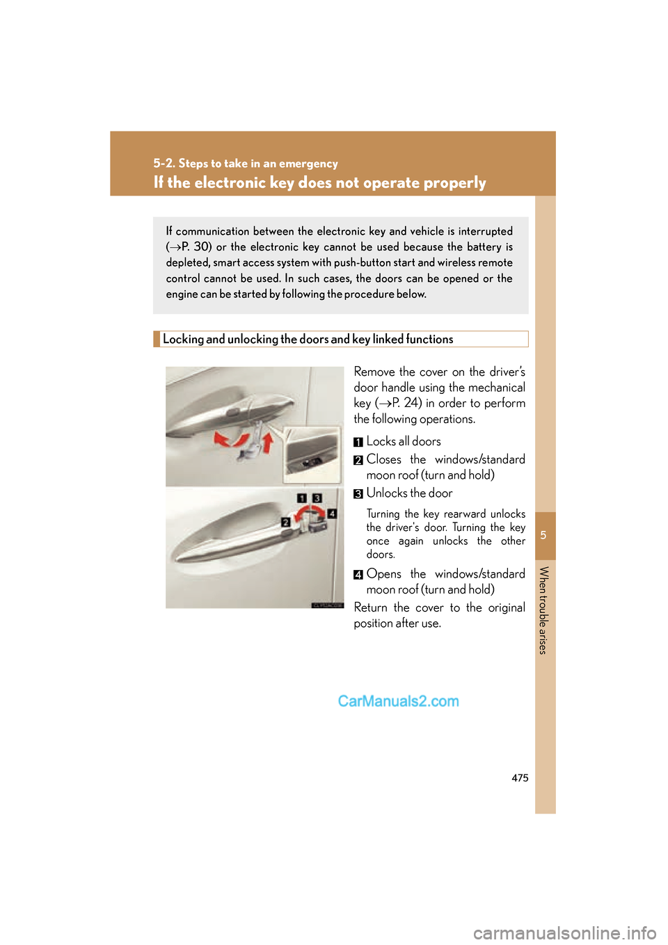 Lexus ES350 2010  Owners Manuals 5
When trouble arises
475
5-2. Steps to take in an emergency
ES350_U
If the electronic key does not operate properly
Locking and unlocking the doors and key linked functions
Remove the cover on the dr
