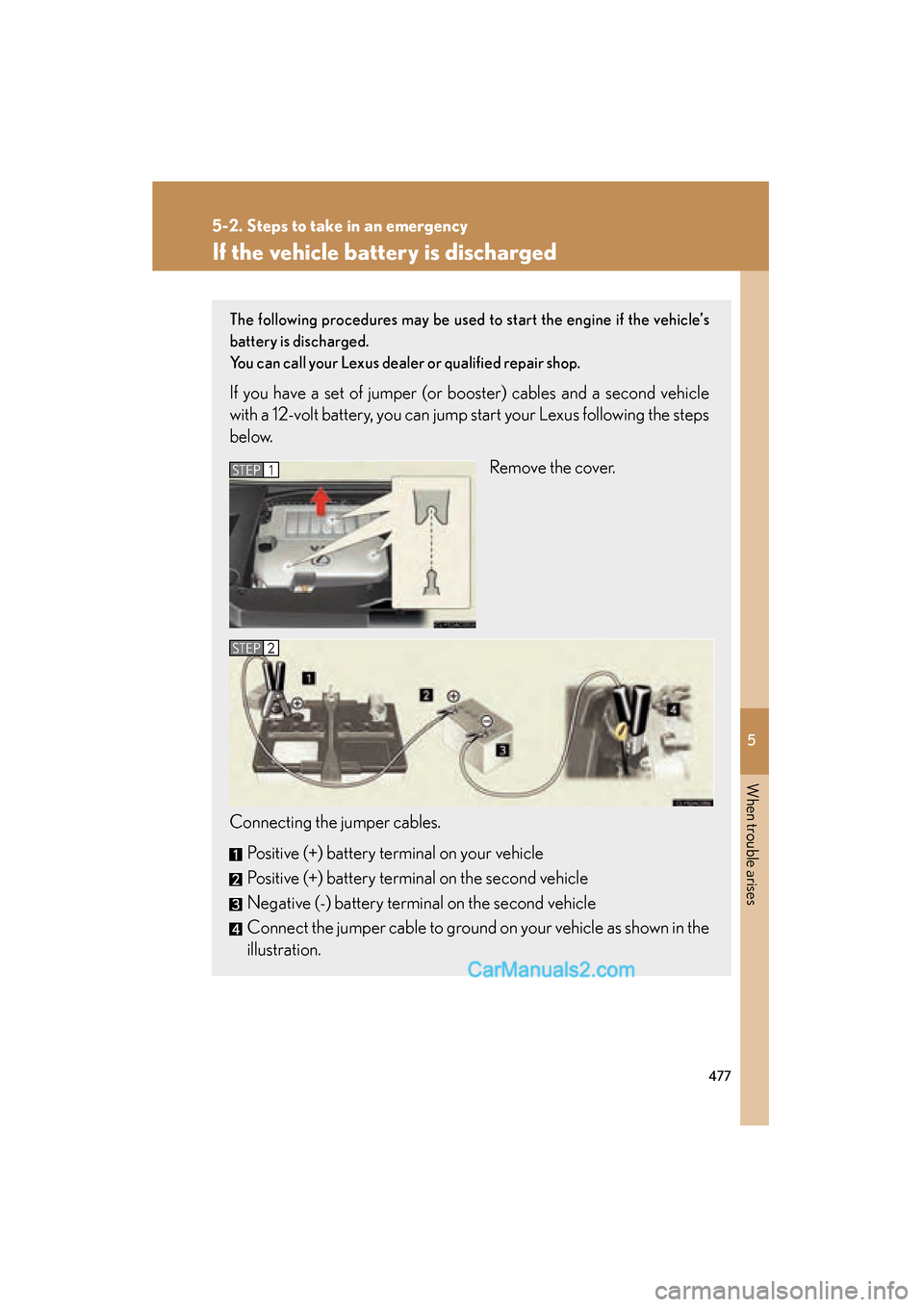 Lexus ES350 2010  Owners Manuals 5
When trouble arises
477
5-2. Steps to take in an emergency
ES350_U
If the vehicle battery is discharged
The following procedures may be used to start the engine if the vehicle’s
battery is dischar