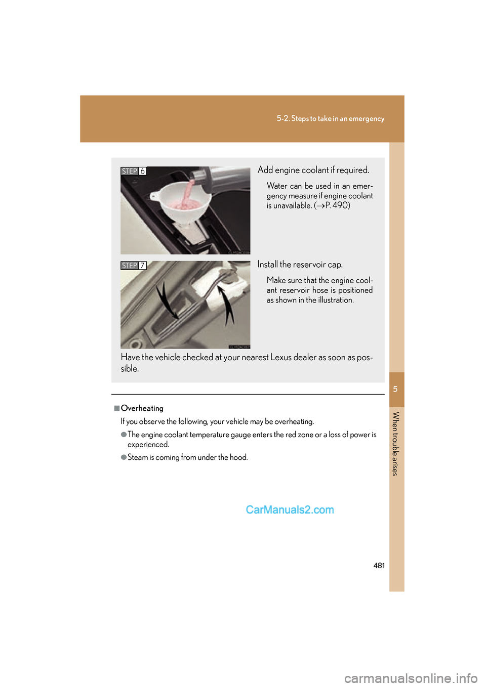 Lexus ES350 2010 Owners Manuals 5
When trouble arises
481
5-2. Steps to take in an emergency
ES350_U
■Overheating
If you observe the following, your vehicle may be overheating.
●The engine coolant temperature gauge enters the re Lexus ES350 2010 Owners Manuals 5
When trouble arises
481
5-2. Steps to take in an emergency
ES350_U
■Overheating
If you observe the following, your vehicle may be overheating.
●The engine coolant temperature gauge enters the re