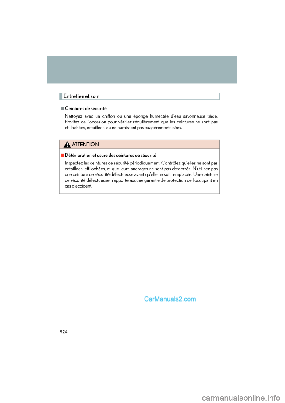 Lexus ES350 2010 Owners Manuals 524
ES350_U
Entretien et soin
■Ceintures de sécurité
Nettoyez avec un chiffon ou une éponge humectée deau savonneuse tiède.
Profitez de loccasion pour vérifier régulièrement que les ceintu Lexus ES350 2010 Owners Manuals 524
ES350_U
Entretien et soin
■Ceintures de sécurité
Nettoyez avec un chiffon ou une éponge humectée deau savonneuse tiède.
Profitez de loccasion pour vérifier régulièrement que les ceintu