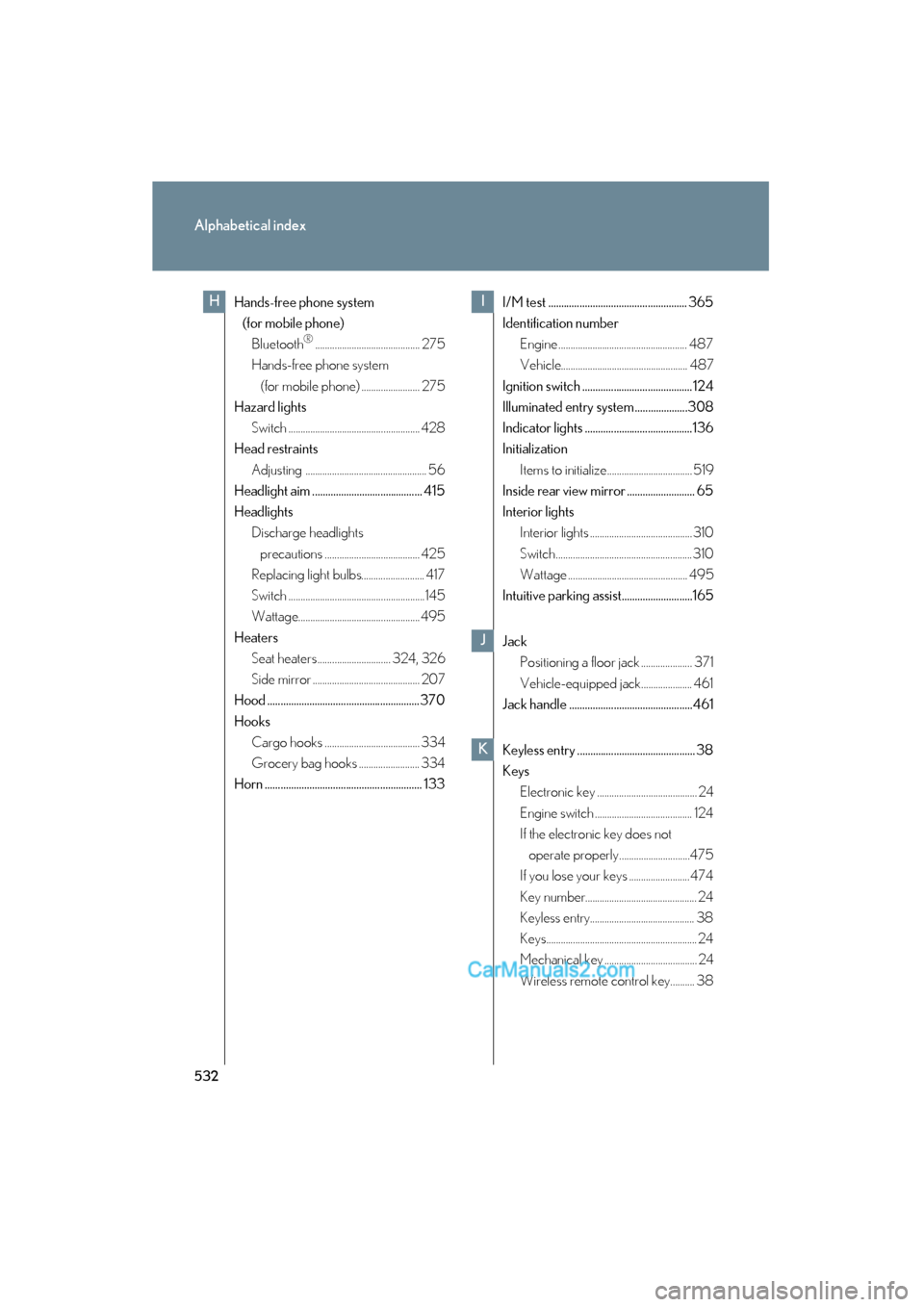 Lexus ES350 2010  Owners Manuals 532
Alphabetical index
ES350_U
Hands-free phone system (for mobile phone)
Bluetooth
®........................................... 275
Hands-free phone system 
(for mobile phone) ......................