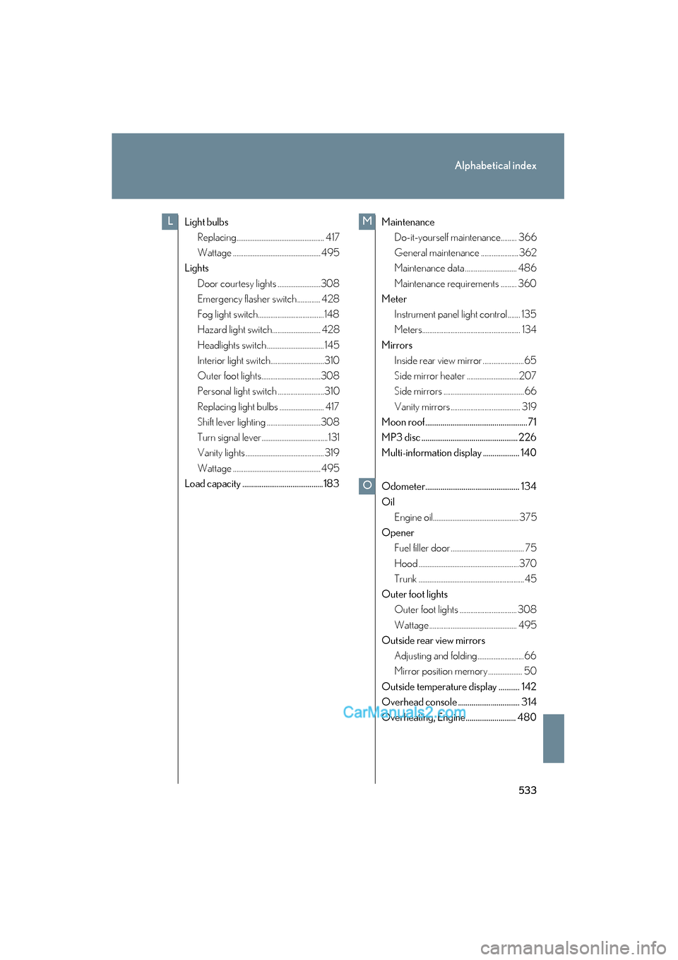 Lexus ES350 2010  Owners Manuals 533
Alphabetical index
ES350_U
Light bulbsReplacing................................................. 417
Wattage ................................................. 495
Lights
Door courtesy lights .....