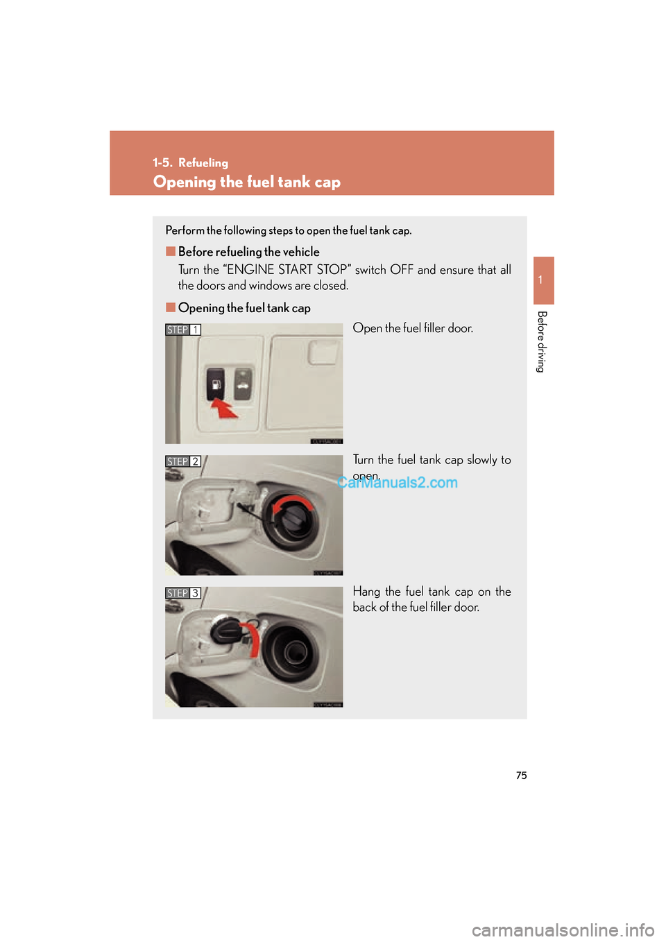 Lexus ES350 2010 s Manual PDF 75
1
Before driving
ES350_U
1-5. Refueling
Opening the fuel tank cap
Perform the following steps to open the fuel tank cap.
■Before refueling the vehicle
Turn the “ENGINE START STOP” switch OFF Lexus ES350 2010 s Manual PDF 75
1
Before driving
ES350_U
1-5. Refueling
Opening the fuel tank cap
Perform the following steps to open the fuel tank cap.
■Before refueling the vehicle
Turn the “ENGINE START STOP” switch OFF