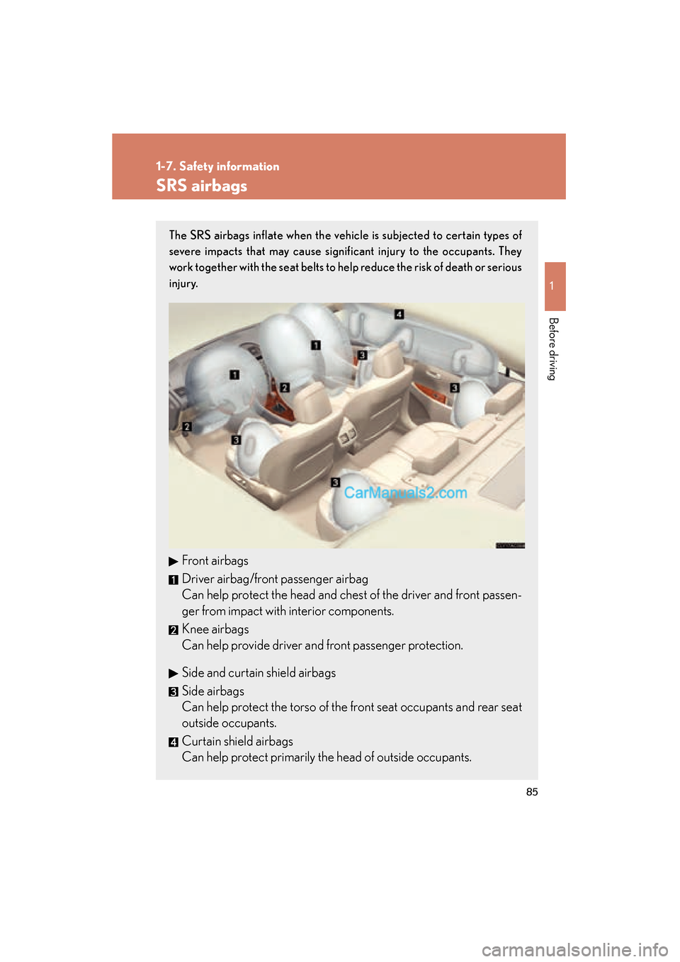 Lexus ES350 2010  s Manual Online 85
1
1-7. Safety information
Before driving
ES350_U
SRS airbags
The SRS airbags inflate when the vehicle is subjected to certain types of
severe impacts that may cause significant injury to the occupa