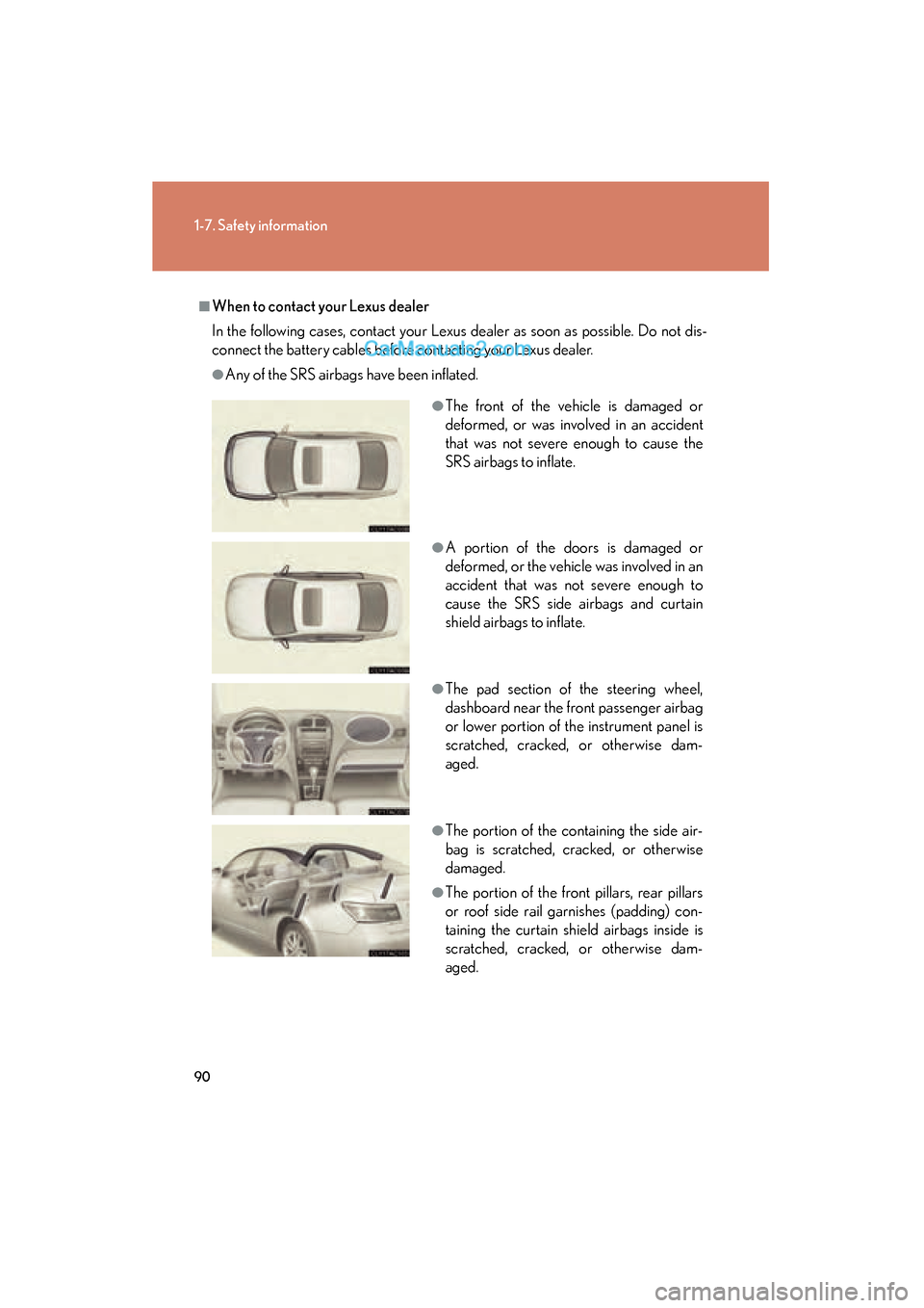 Lexus ES350 2010  s Owners Manual 90
1-7. Safety information
ES350_U
■When to contact your Lexus dealer
In the following cases, contact your Lexus dealer as soon as possible. Do not dis-
connect the battery cables before contacting 