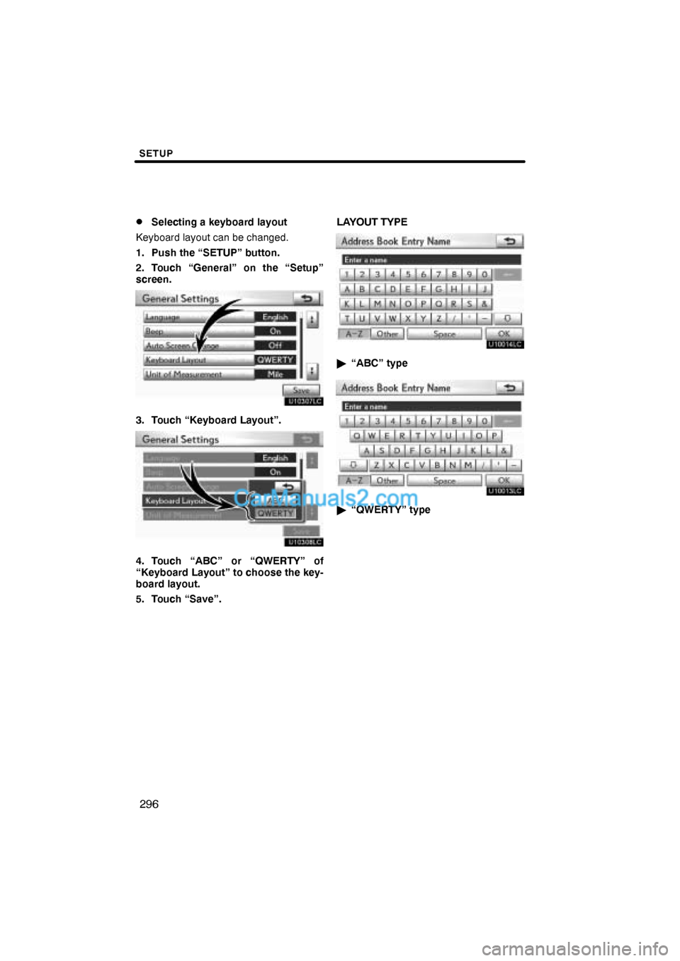 Lexus ES350 2010  Setup SETUP
296 
Selecting a keyboard layout
Keyboard layout can be changed.
1. Push the “SETUP” button.
2. Touch “General” on the “Setup”
screen.
3. Touch “Keyboard Layout”.
4. Touch “AB
