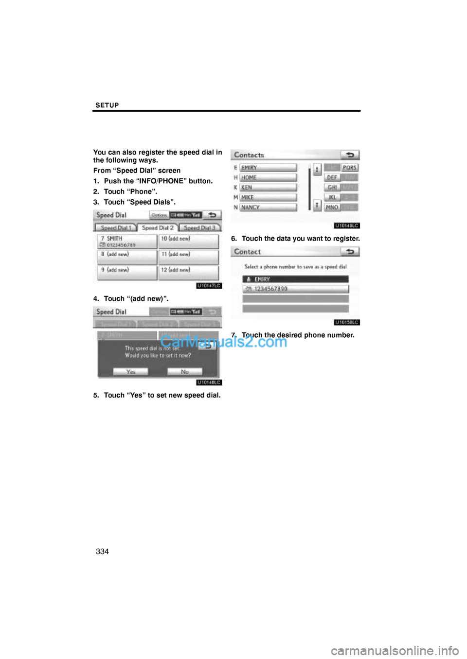 Lexus ES350 2010  Setup SETUP
334
You can also register the speed dial in
the following ways.
From “Speed Dial” screen
1. Push the “INFO/PHONE” button.
2. Touch “Phone”.
3. Touch “Speed Dials”.
4. Touch “(a