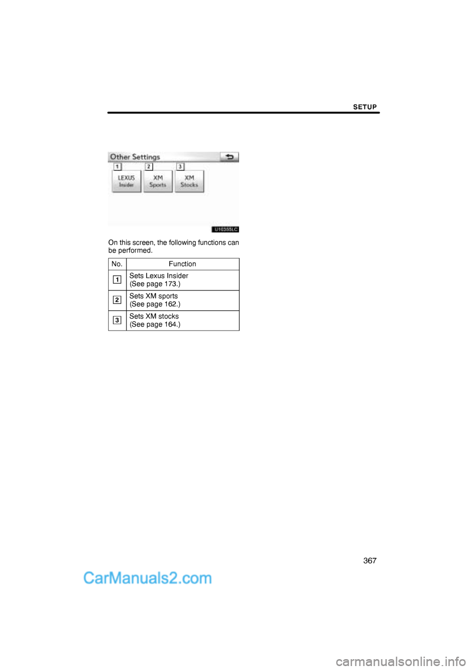 Lexus ES350 2010  Setup SETUP
367
On this screen, the following functions can
be performed.
No.
Function
1Sets Lexus Insider
(See page 173.)
2Sets XM sports
(See page 162.)
3Sets XM stocks
(See page 164.)  