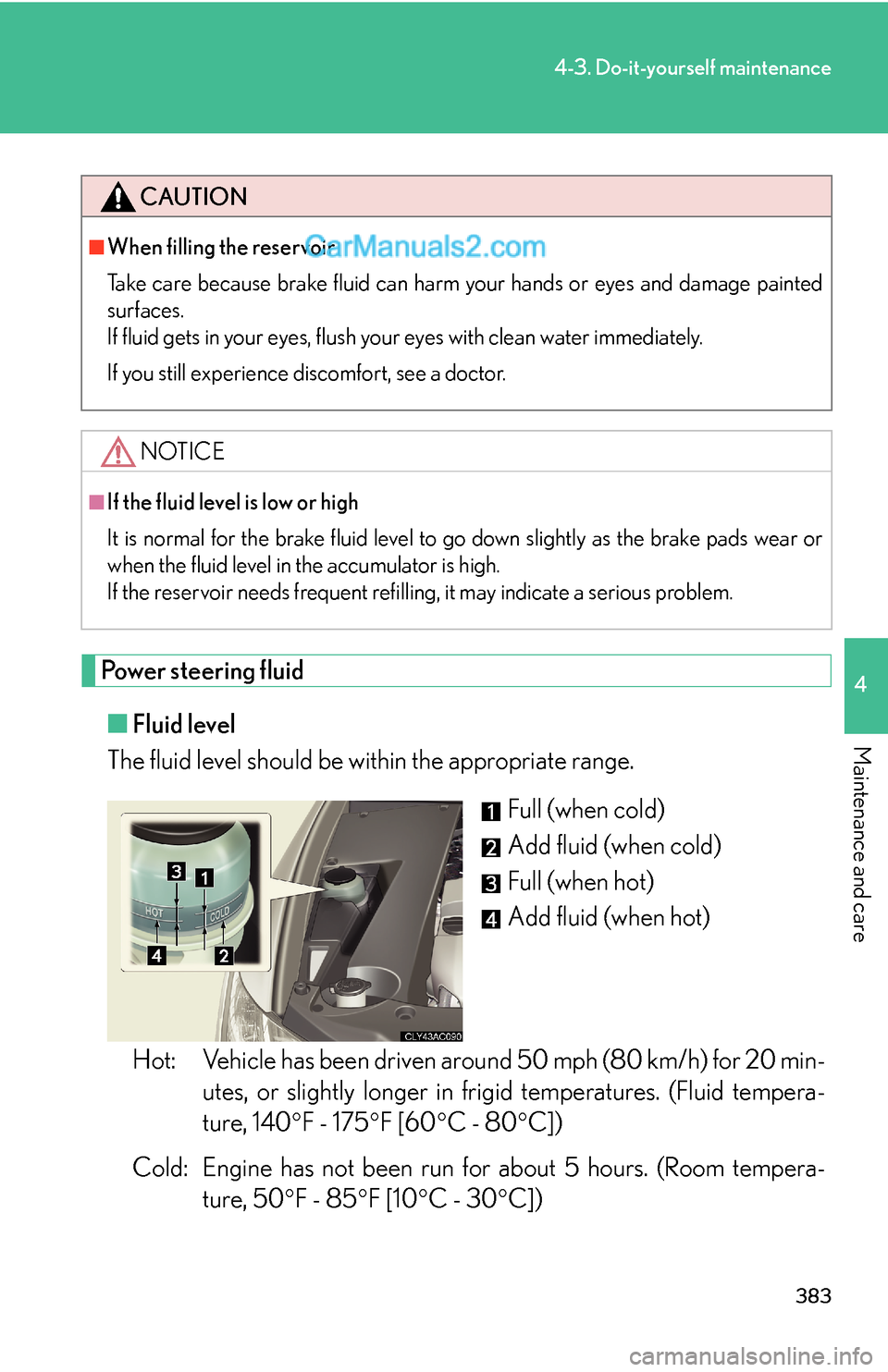 Lexus ES350 2010 Do-It-Yourself Maintenance 383
4-3. Do-it-yourself maintenance
4
Maintenance and care
Power steering fluid
■Fluid level
The fluid level should be within the appropriate range.
Full (when cold)
Add fluid (when cold)
Full (when Lexus ES350 2010 Do-It-Yourself Maintenance 383
4-3. Do-it-yourself maintenance
4
Maintenance and care
Power steering fluid
■Fluid level
The fluid level should be within the appropriate range.
Full (when cold)
Add fluid (when cold)
Full (when
