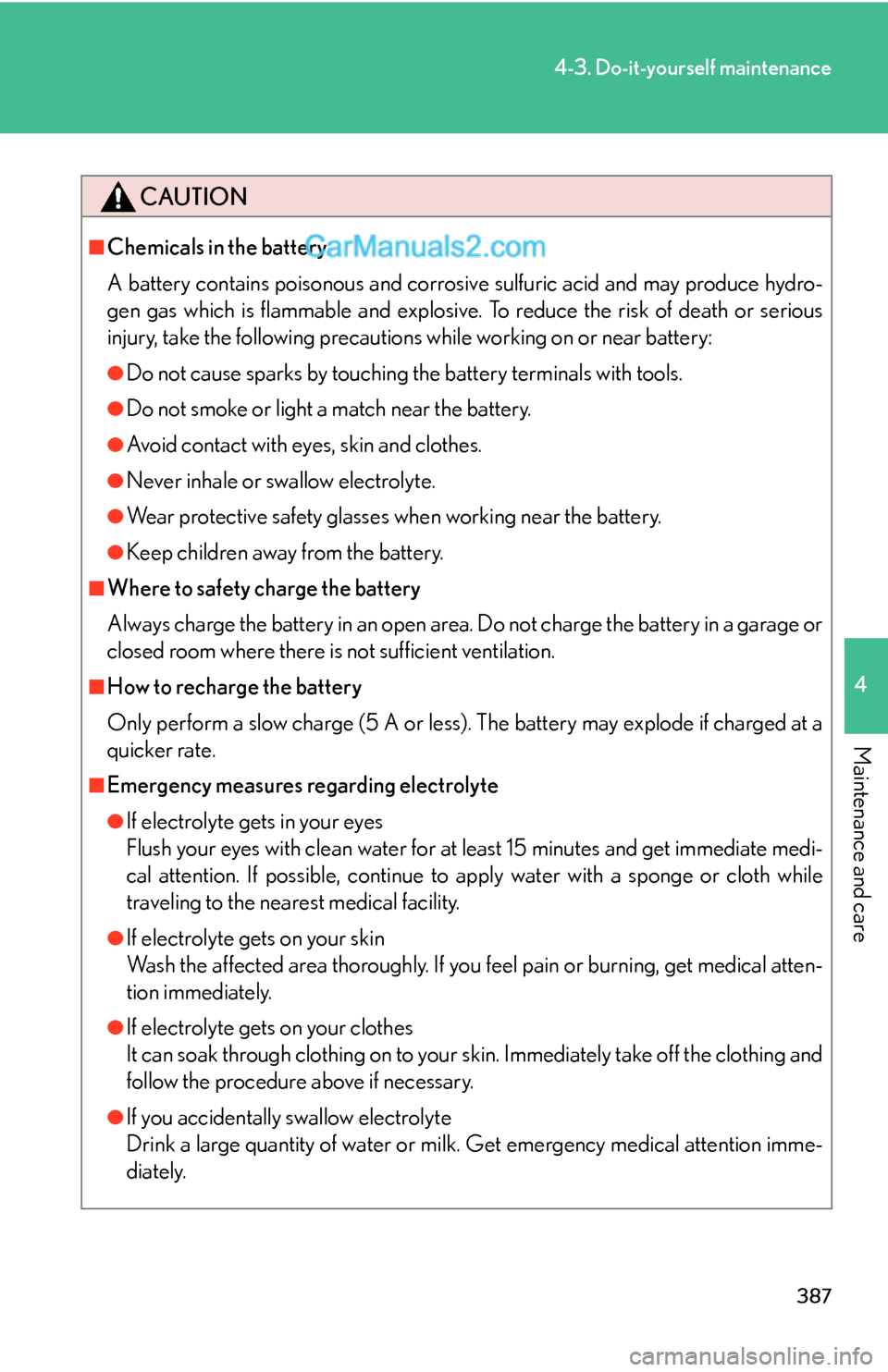 Lexus ES350 2010 Do-It-Yourself Maintenance 387
4-3. Do-it-yourself maintenance
4
Maintenance and care
CAUTION
■Chemicals in the battery
A battery contains poisonous and corrosive sulfuric acid and may produce hydro-
gen gas which is flammabl Lexus ES350 2010 Do-It-Yourself Maintenance 387
4-3. Do-it-yourself maintenance
4
Maintenance and care
CAUTION
■Chemicals in the battery
A battery contains poisonous and corrosive sulfuric acid and may produce hydro-
gen gas which is flammabl