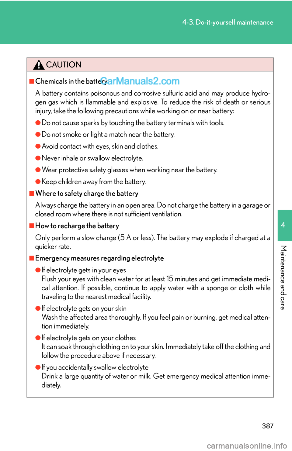 Lexus ES350 2010  Do-It-Yourself Maintenance 387
4-3. Do-it-yourself maintenance
4
Maintenance and care
CAUTION
■Chemicals in the battery
A battery contains poisonous and corrosive sulfuric acid and may produce hydro-
gen gas which is flammabl
