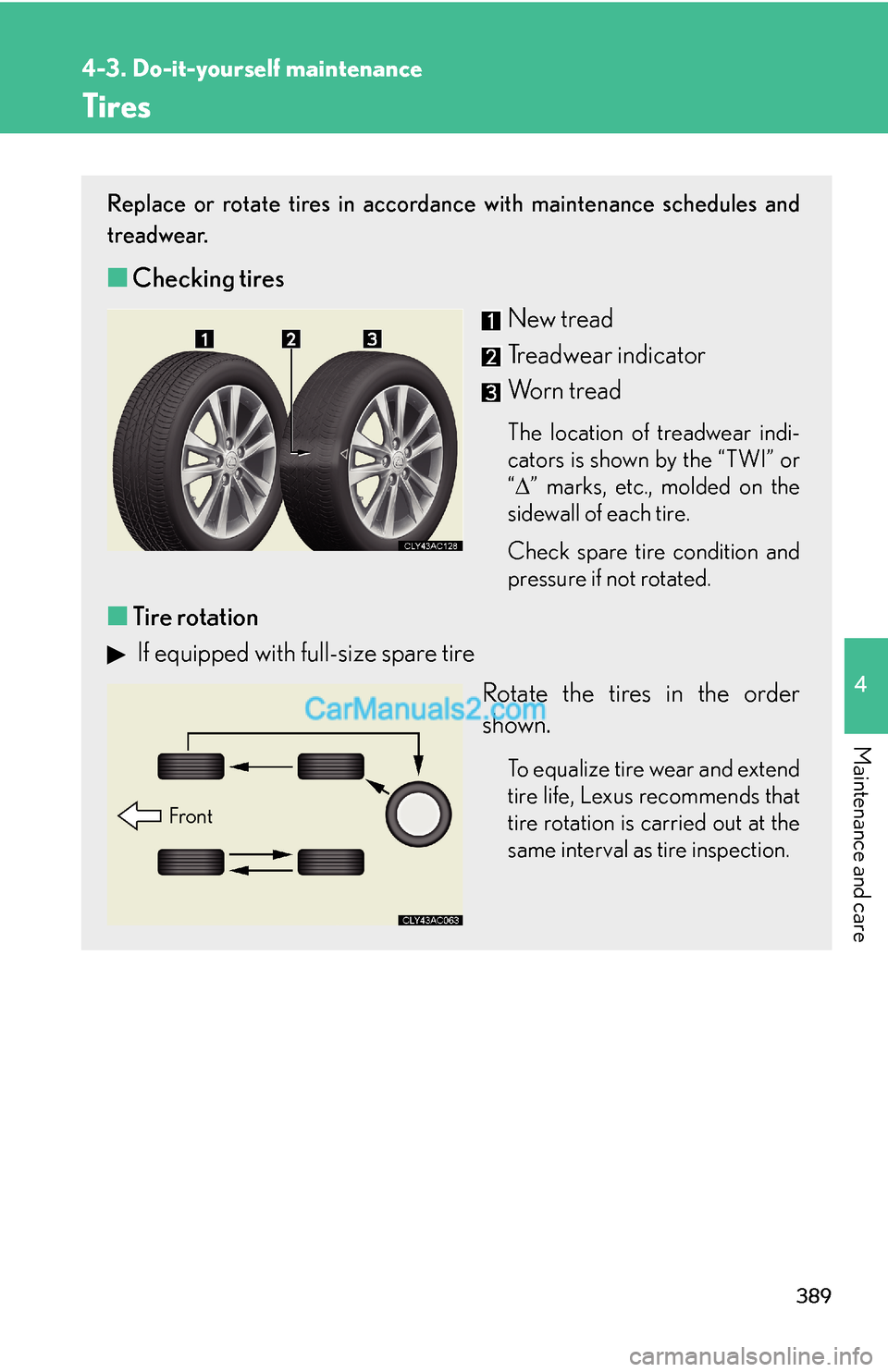 Lexus ES350 2010  Do-It-Yourself Maintenance 389
4-3. Do-it-yourself maintenance
4
Maintenance and care
Tires
Replace or rotate tires in accordance with maintenance schedules and 
treadwear.
■Checking tires
New tread
Treadwear indicator
Worn t