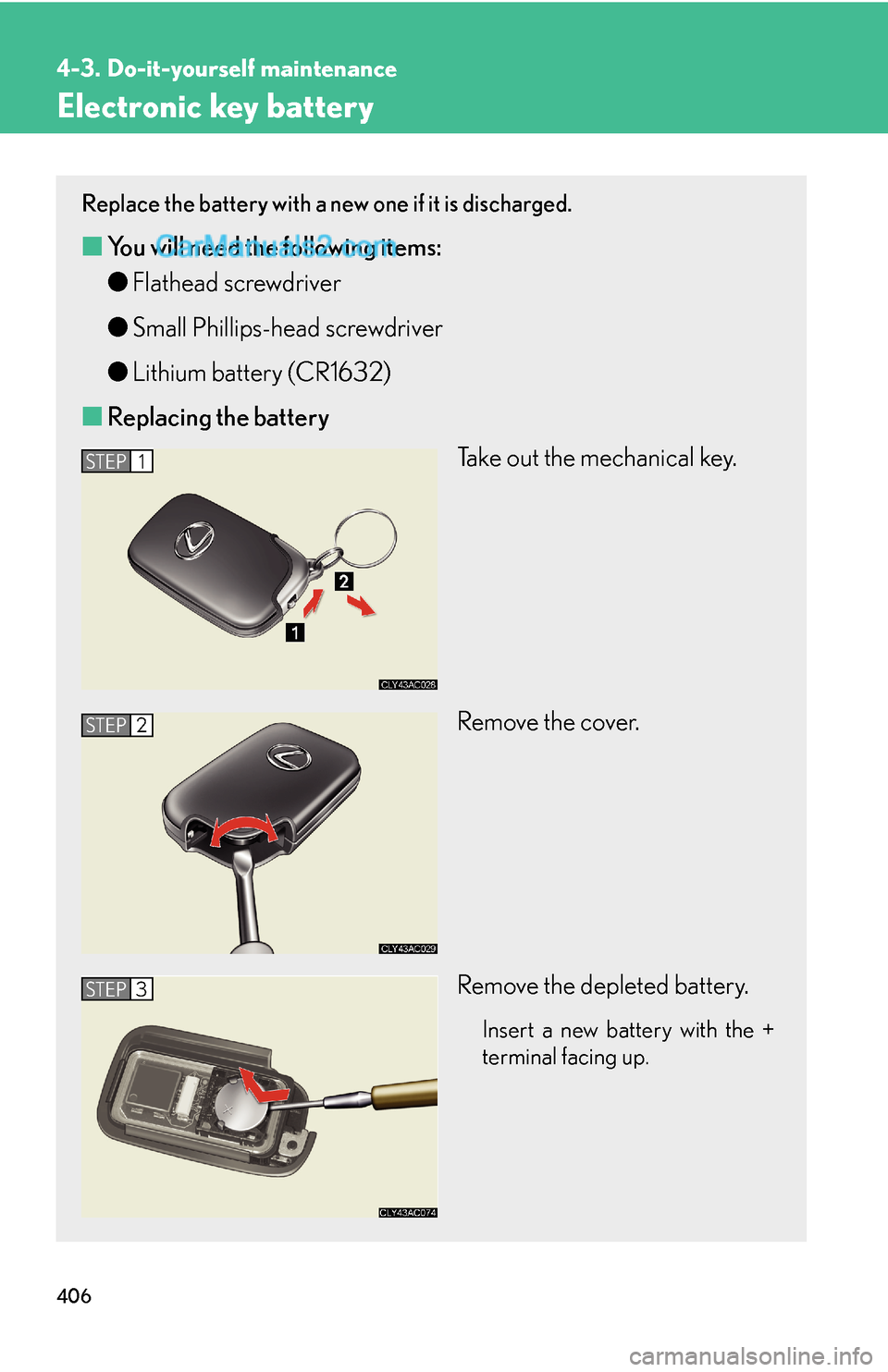 Lexus ES350 2010  Do-It-Yourself Maintenance 406
4-3. Do-it-yourself maintenance
Electronic key battery
Replace the battery with a new one if it is discharged.
■You will need the following items:
●Flathead screwdriver
●Small Phillips-head 