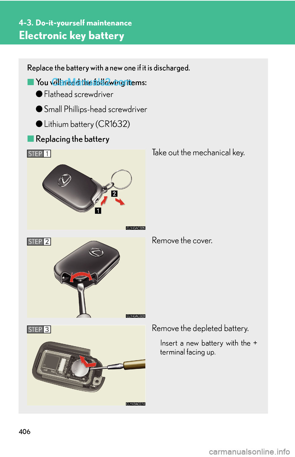 Lexus ES350 2010 Do-It-Yourself Maintenance 406
4-3. Do-it-yourself maintenance
Electronic key battery
Replace the battery with a new one if it is discharged.
■You will need the following items:
●Flathead screwdriver
●Small Phillips-head Lexus ES350 2010 Do-It-Yourself Maintenance 406
4-3. Do-it-yourself maintenance
Electronic key battery
Replace the battery with a new one if it is discharged.
■You will need the following items:
●Flathead screwdriver
●Small Phillips-head