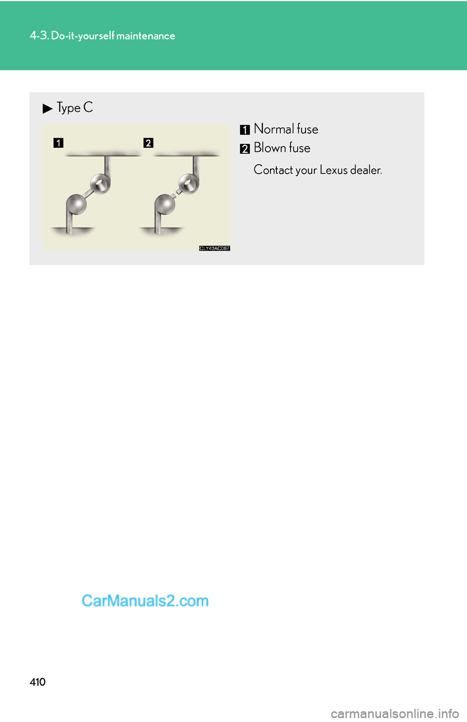 Lexus ES350 2010  Do-It-Yourself Maintenance 410
4-3. Do-it-yourself maintenance
Type C
Normal fuse
Blown fuse
Contact your Lexus dealer.  