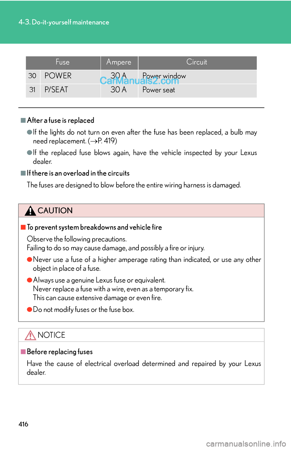 Lexus ES350 2010 Do-It-Yourself Maintenance 416
4-3. Do-it-yourself maintenance
30POWER30 APo w e r w i n d o w
31P/ S E AT30 APo w e r s e a t
■After a fuse is replaced
●If the lights do not turn on even after the fuse has been replaced, Lexus ES350 2010 Do-It-Yourself Maintenance 416
4-3. Do-it-yourself maintenance
30POWER30 APo w e r w i n d o w
31P/ S E AT30 APo w e r s e a t
■After a fuse is replaced
●If the lights do not turn on even after the fuse has been replaced,