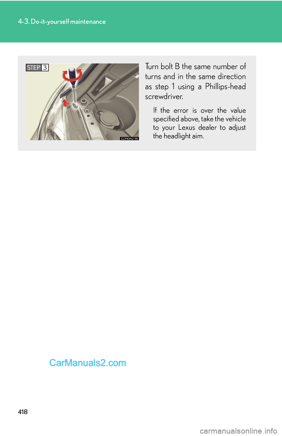 Lexus ES350 2010  Do-It-Yourself Maintenance 418
4-3. Do-it-yourself maintenance
Turn bolt B the same number of 
turns and in the same direction 
as step 1 using a Phillips-head 
screwdriver.
If the error is over the value 
specified above, take