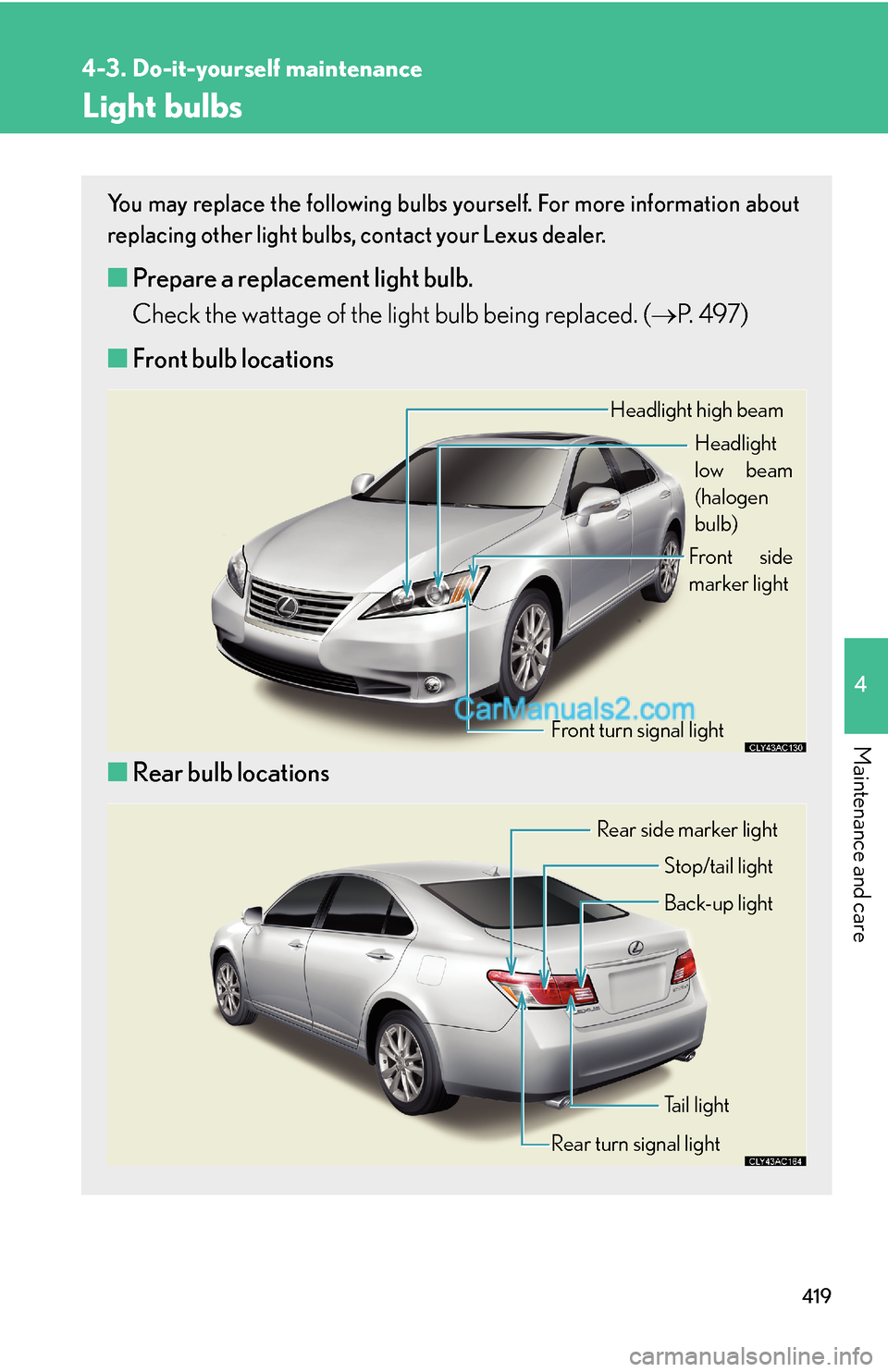 Lexus ES350 2010  Do-It-Yourself Maintenance 419
4-3. Do-it-yourself maintenance
4
Maintenance and care
Light bulbs
You may replace the following bulbs yourself. For more information about 
replacing other light bulbs, contact your Lexus dealer.